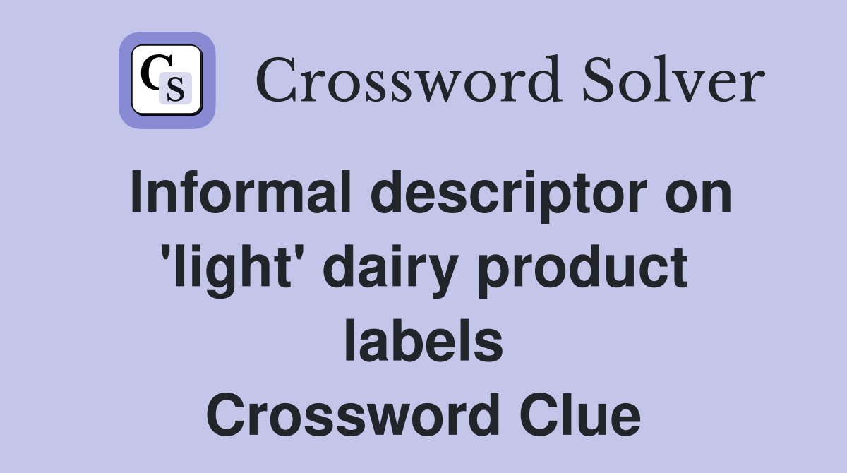 Informal descriptor on 'light' dairy product labels Crossword Clue
