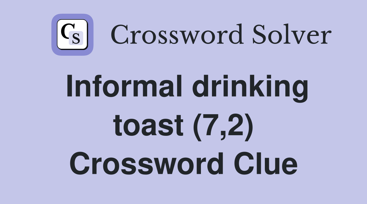 Informal drinking toast (7,2) Crossword Clue