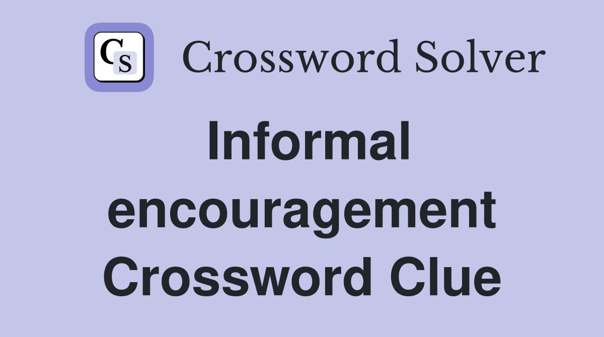 Informal encouragement Crossword Clue