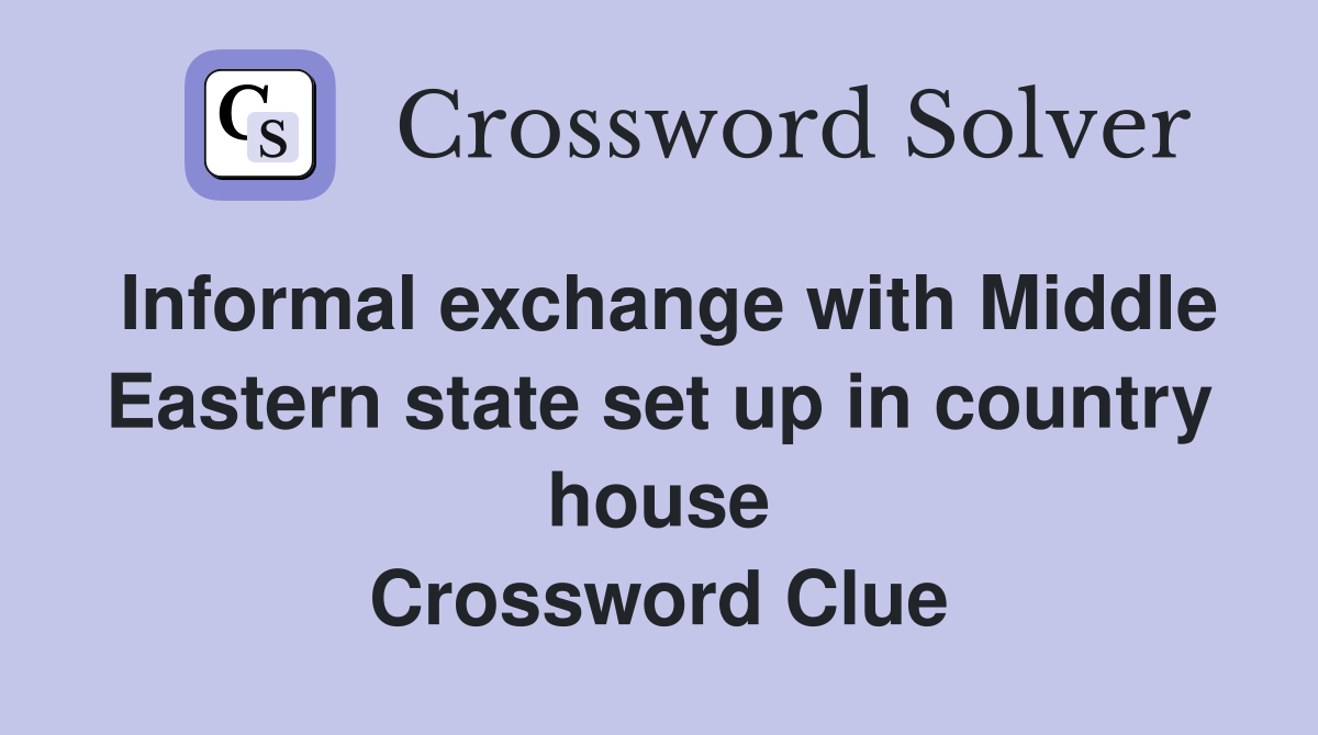 Informal exchange with Middle Eastern state set up in country house Crossword Clue