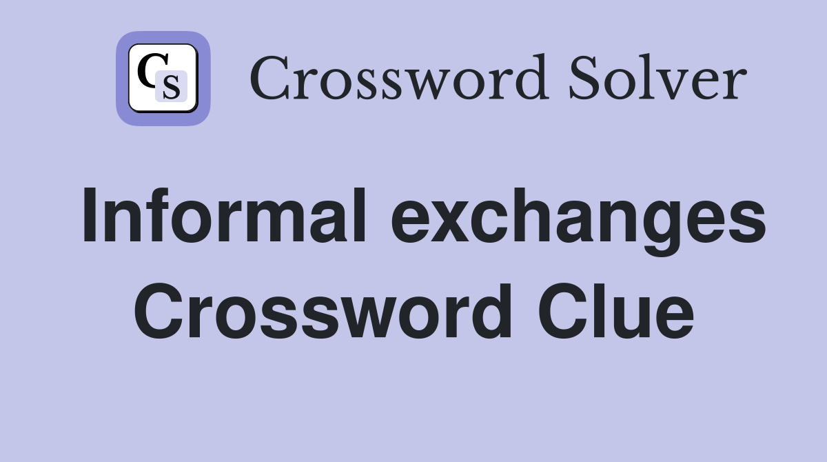 Informal exchanges Crossword Clue