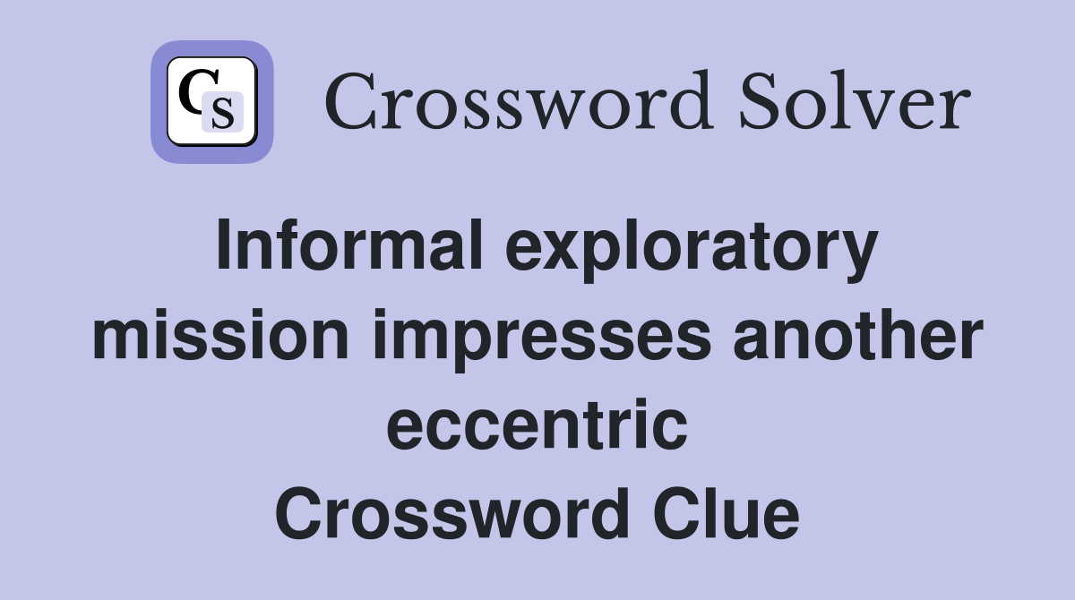 Informal exploratory mission impresses another eccentric Crossword Clue