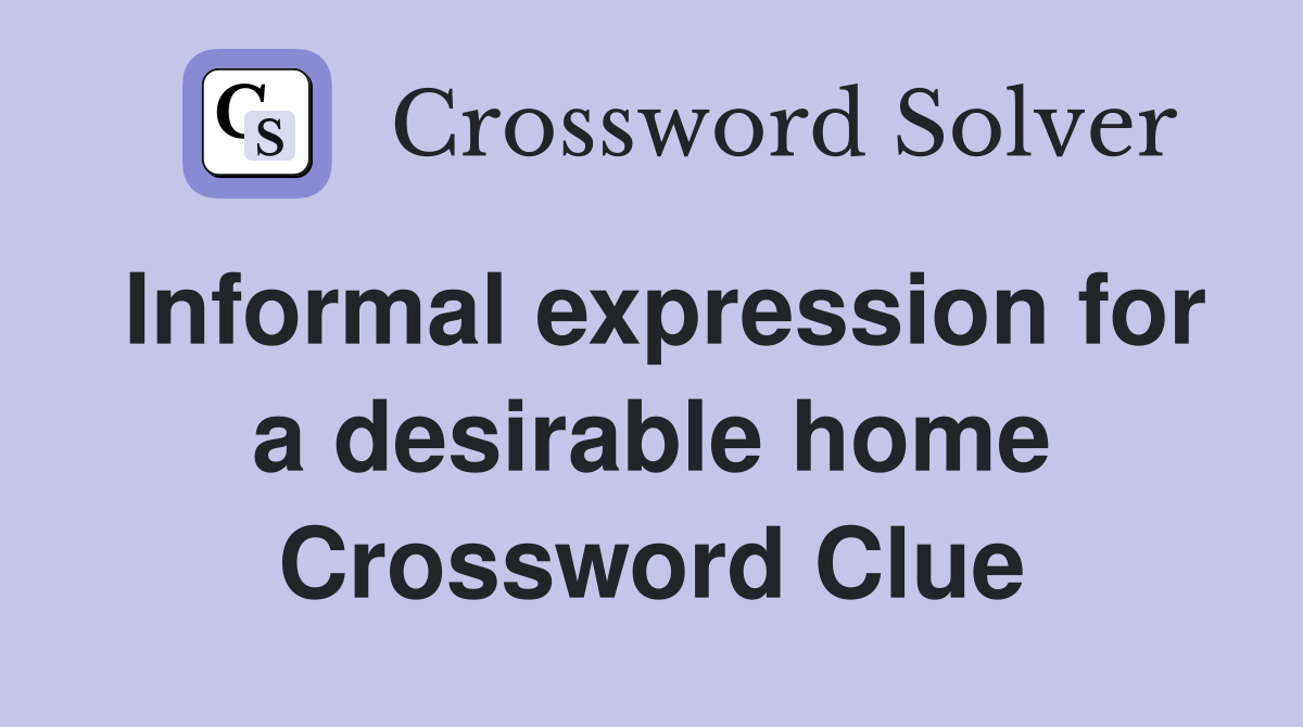 Informal expression for a desirable home Crossword Clue