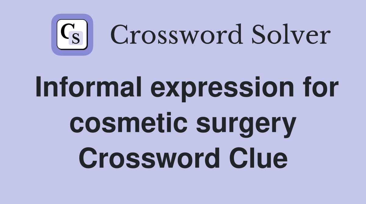 Informal expression for cosmetic surgery Crossword Clue
