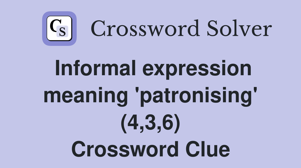 Informal expression meaning 'patronising' (4,3,6) Crossword Clue