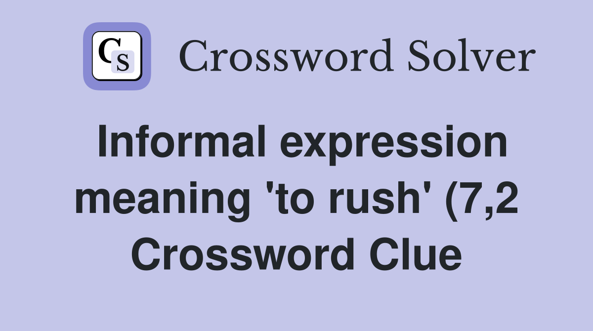 Informal expression meaning #39 to rush #39 (7 2) Crossword Clue Answers Informal expression meaning #39 to rush #39 (7 2) Crossword Clue Answers