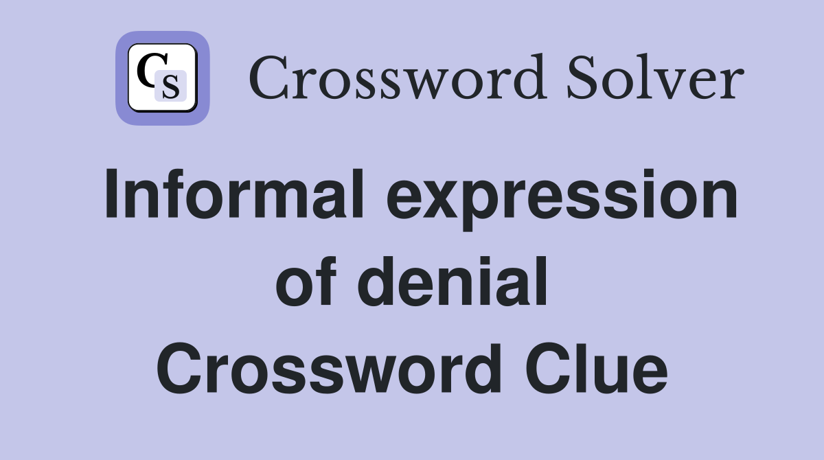 Informal expression of denial Crossword Clue