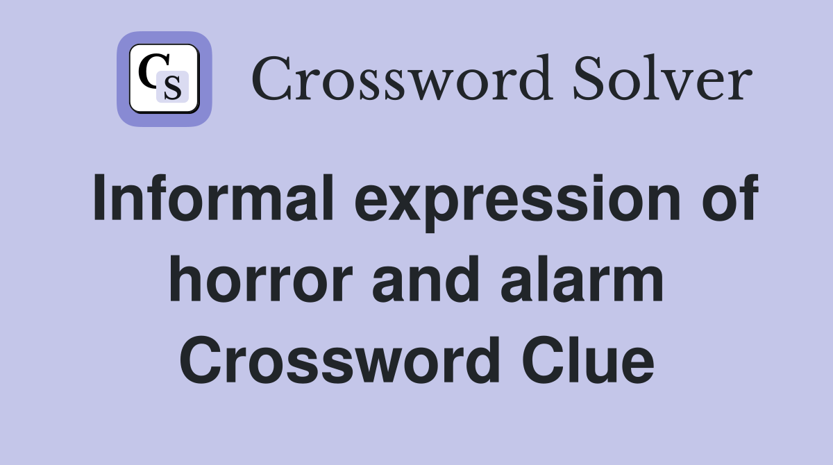 Informal expression of horror and alarm Crossword Clue