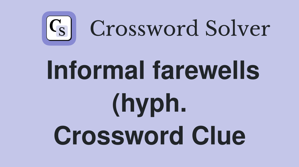 Informal farewells (hyph ) Crossword Clue Answers Crossword Solver Informal farewells (hyph ) Crossword Clue Answers Crossword Solver