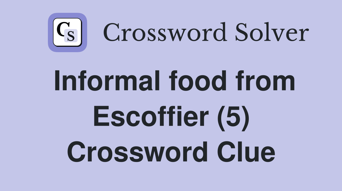 Informal food from Escoffier (5) Crossword Clue