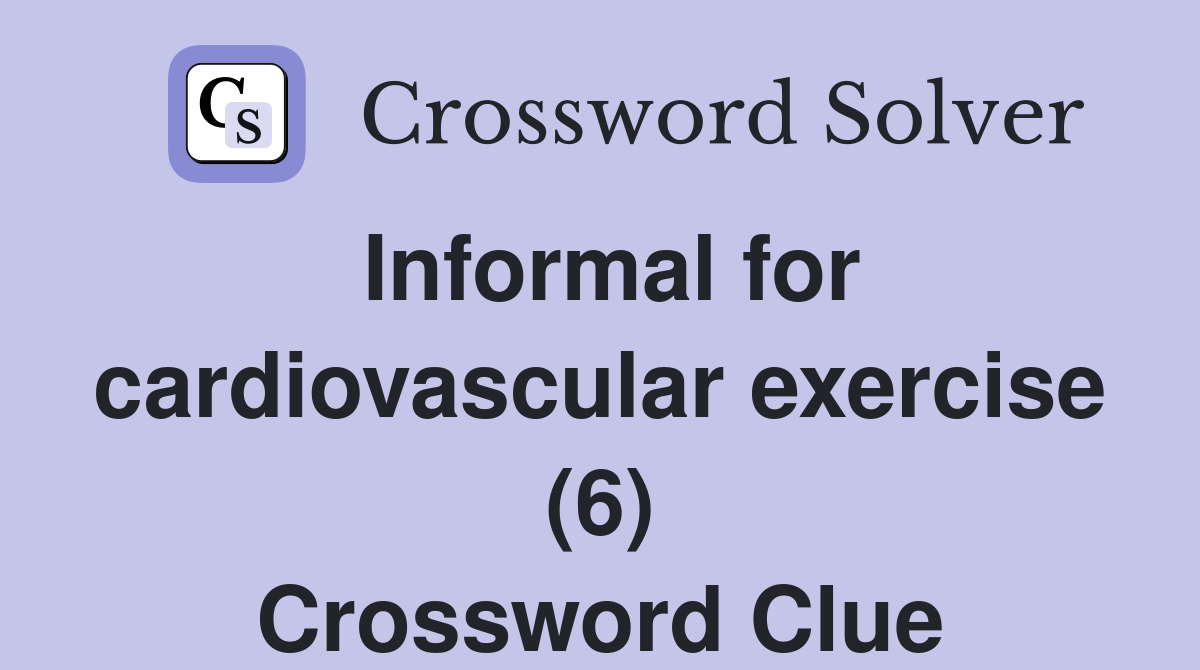 Informal for cardiovascular exercise (6) Crossword Clue