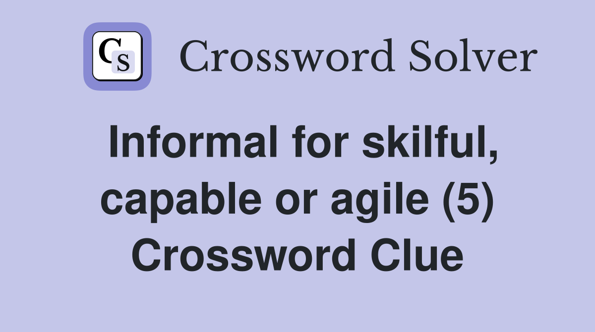 Informal for skilful, capable or agile (5) Crossword Clue