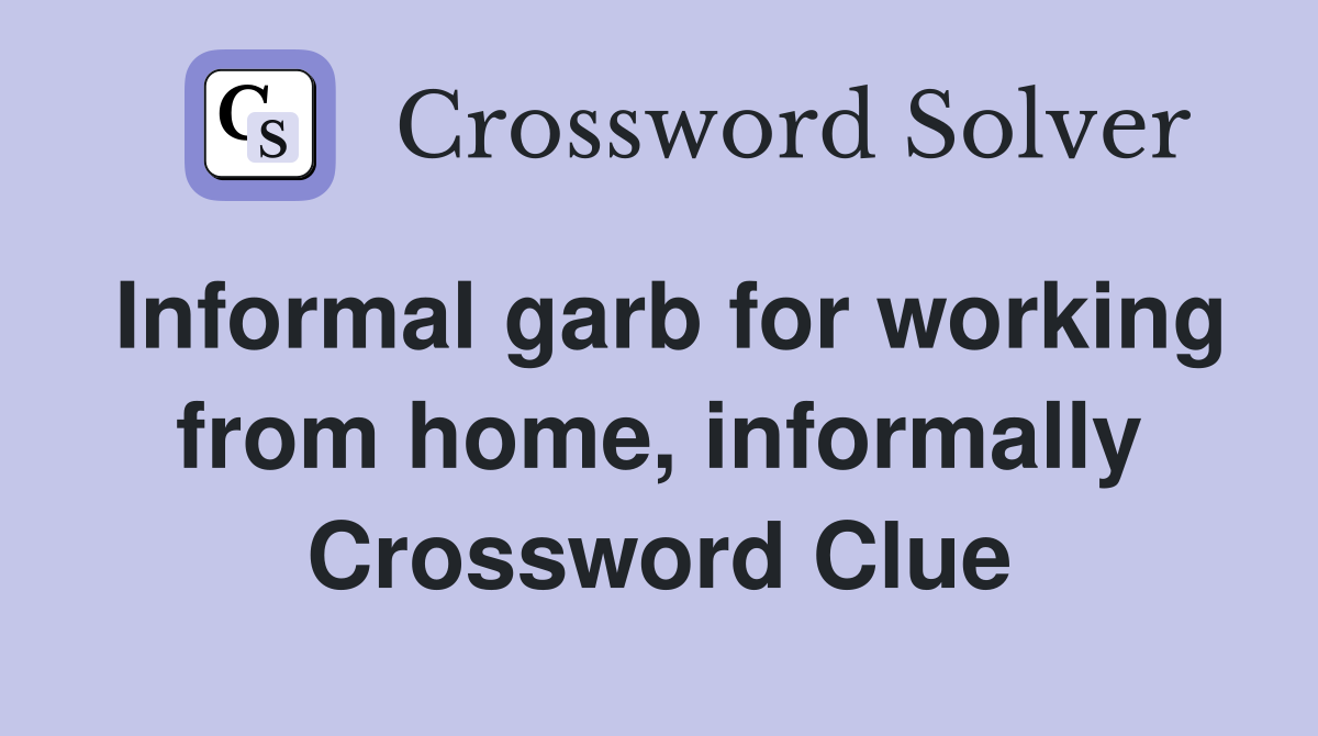 Informal garb for working from home, informally Crossword Clue