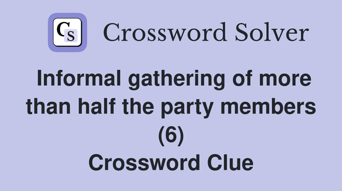 Informal gathering of more than half the party members (6) Crossword Clue