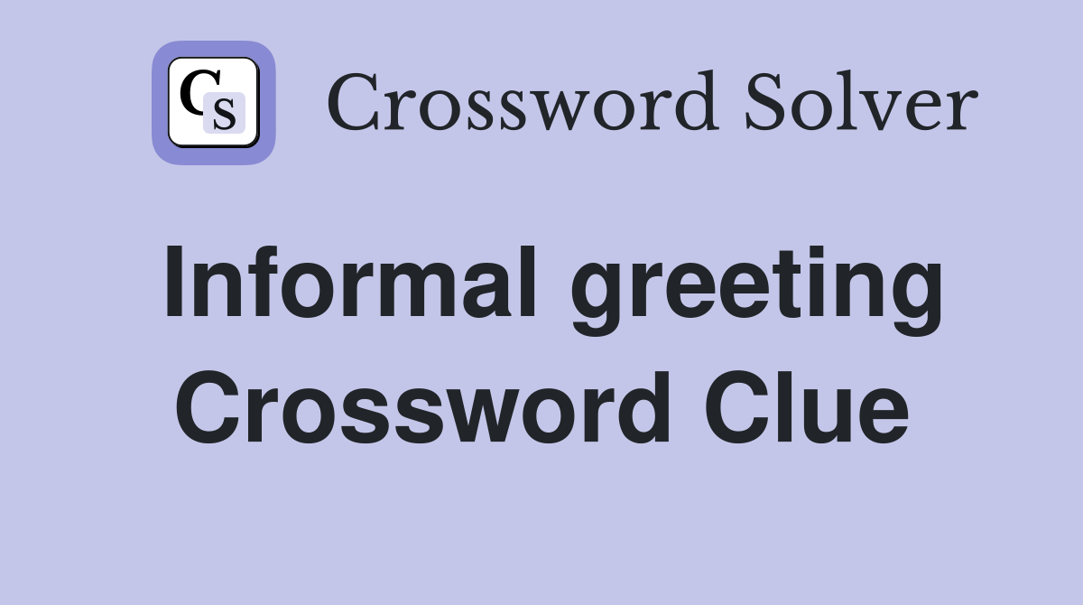 Informal greeting Crossword Clue