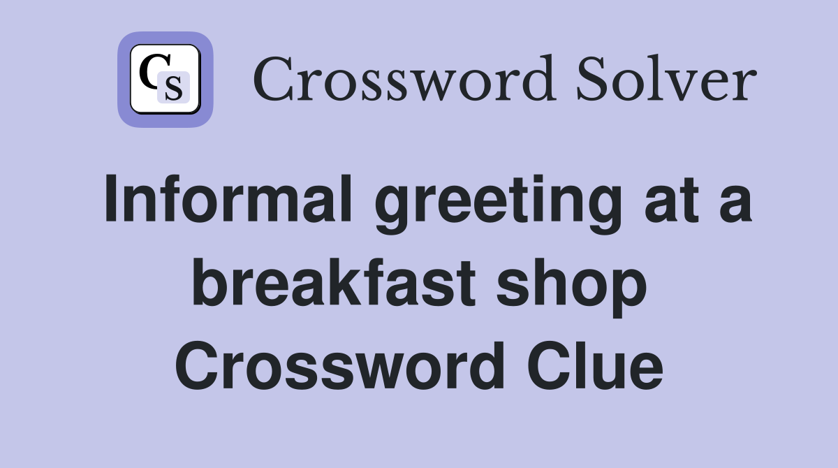 Informal greeting at a breakfast shop Crossword Clue