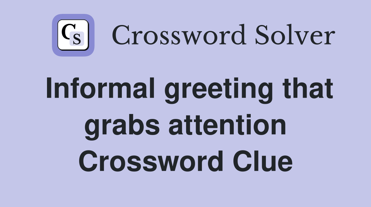 Informal greeting that grabs attention Crossword Clue