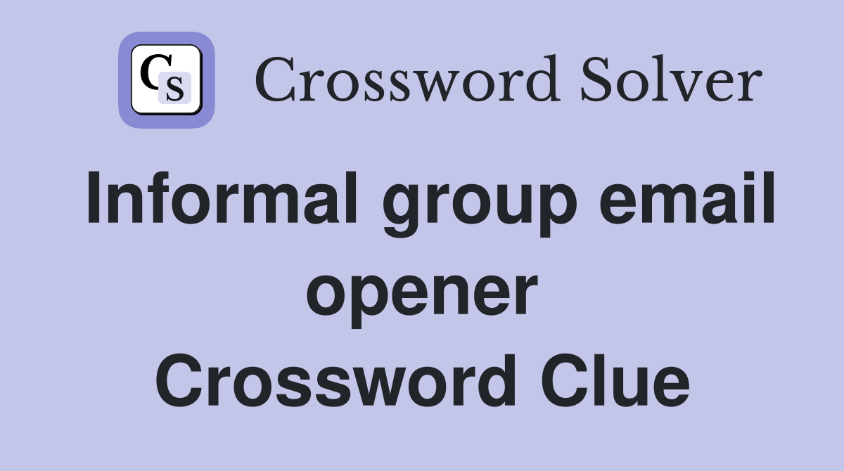 Informal group email opener Crossword Clue