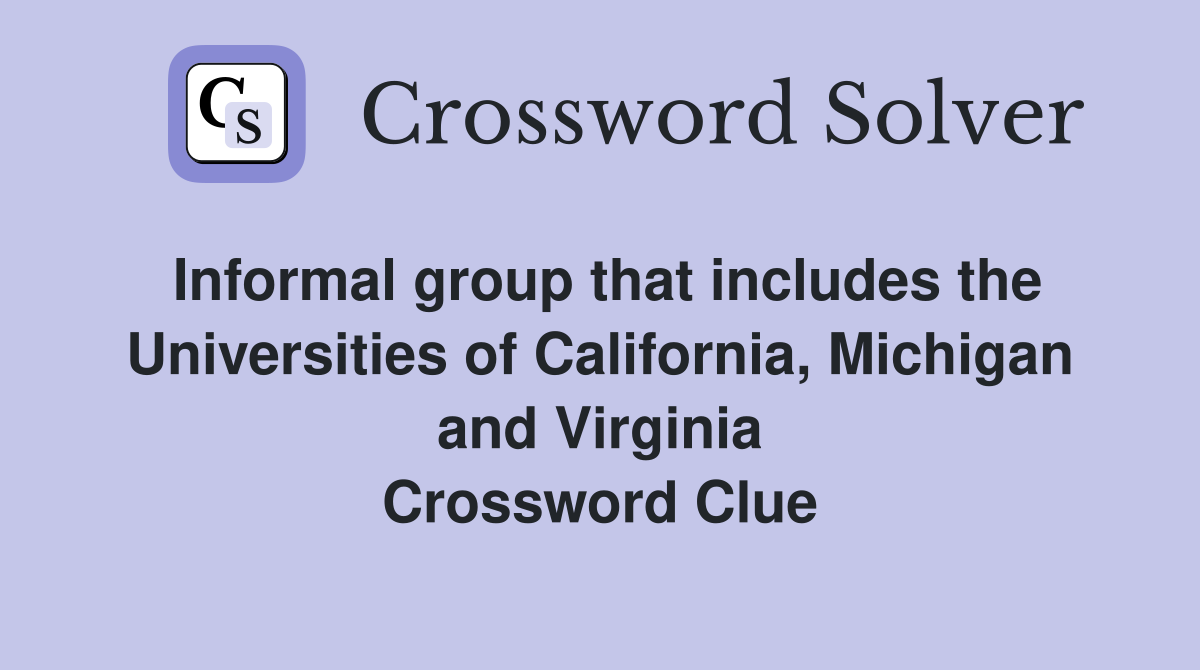 Informal group that includes the Universities of California, Michigan and Virginia Crossword Clue