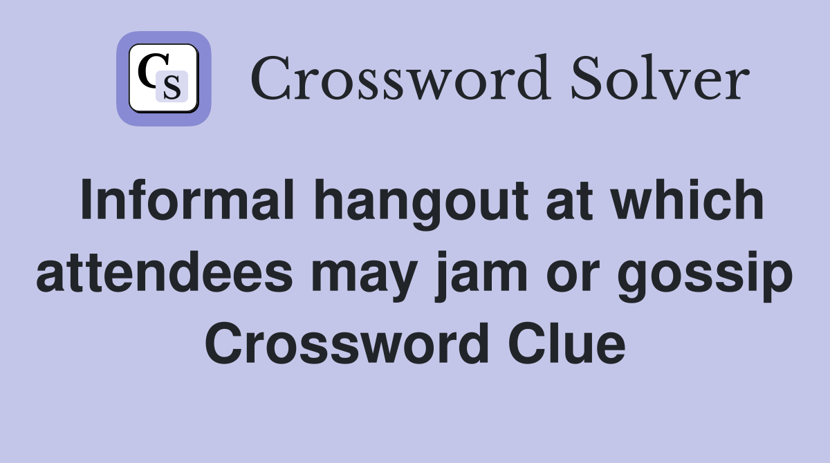 Informal hangout at which attendees may jam or gossip Crossword Clue