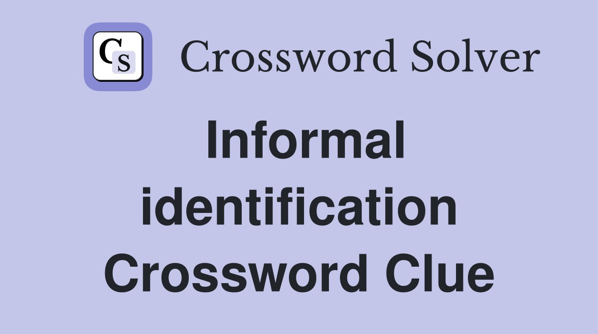 Informal identification Crossword Clue