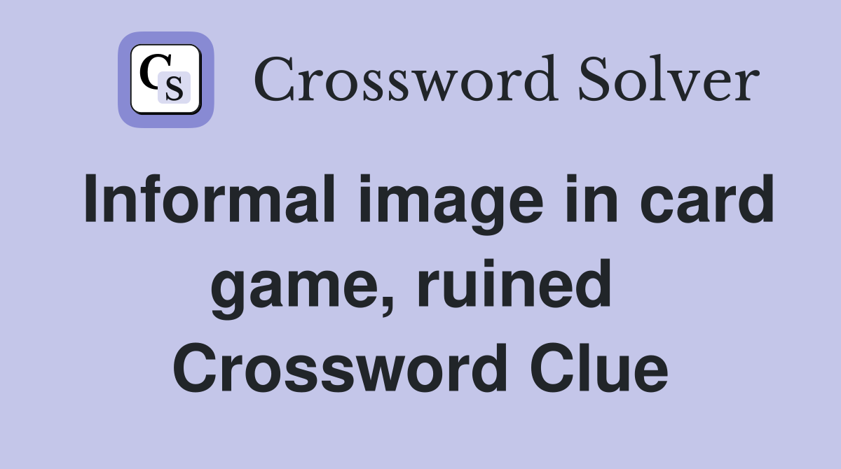 Informal image in card game, ruined  Crossword Clue
