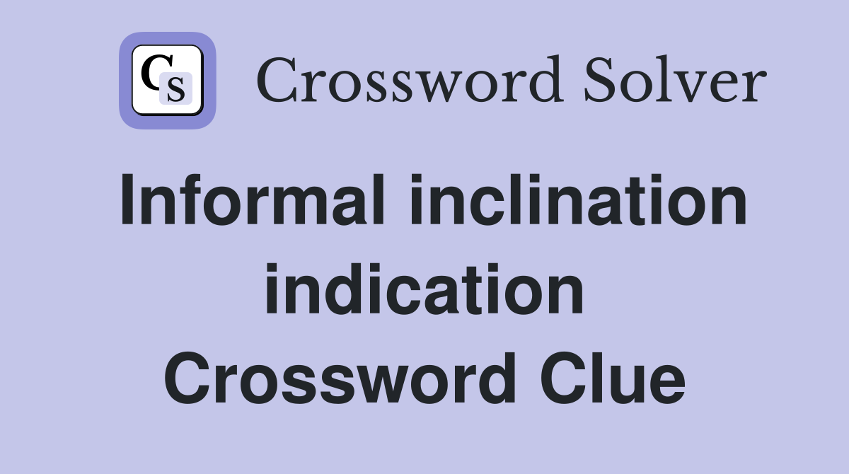 Informal inclination indication Crossword Clue