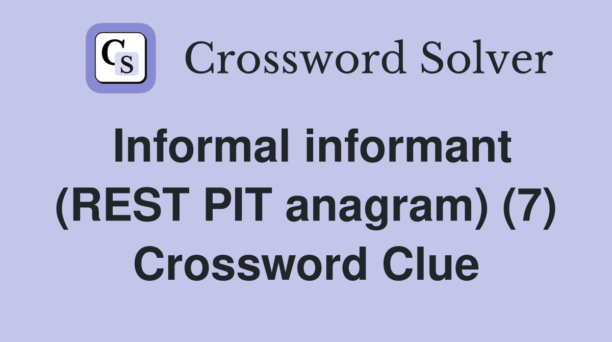 Informal informant (REST PIT anagram) (7) Crossword Clue