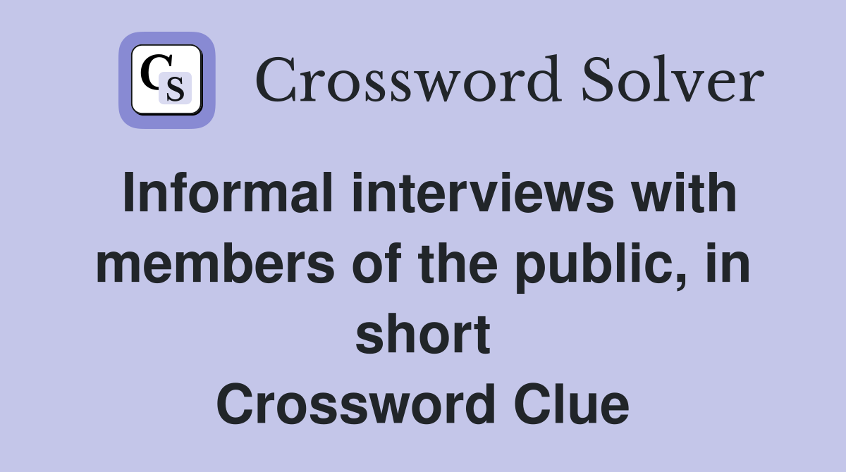 Informal interviews with members of the public, in short Crossword Clue