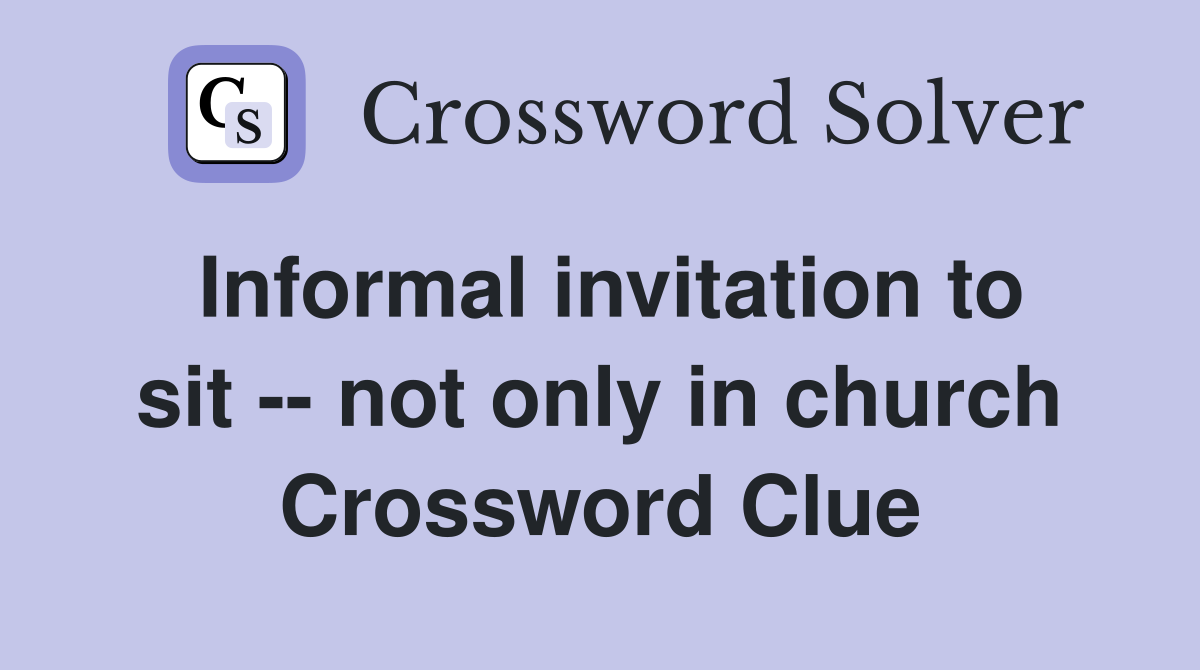 Informal invitation to sit -- not only in church Crossword Clue