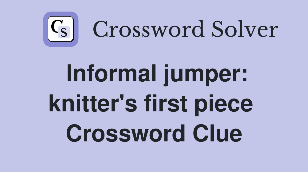 Informal jumper: knitter's first piece  Crossword Clue