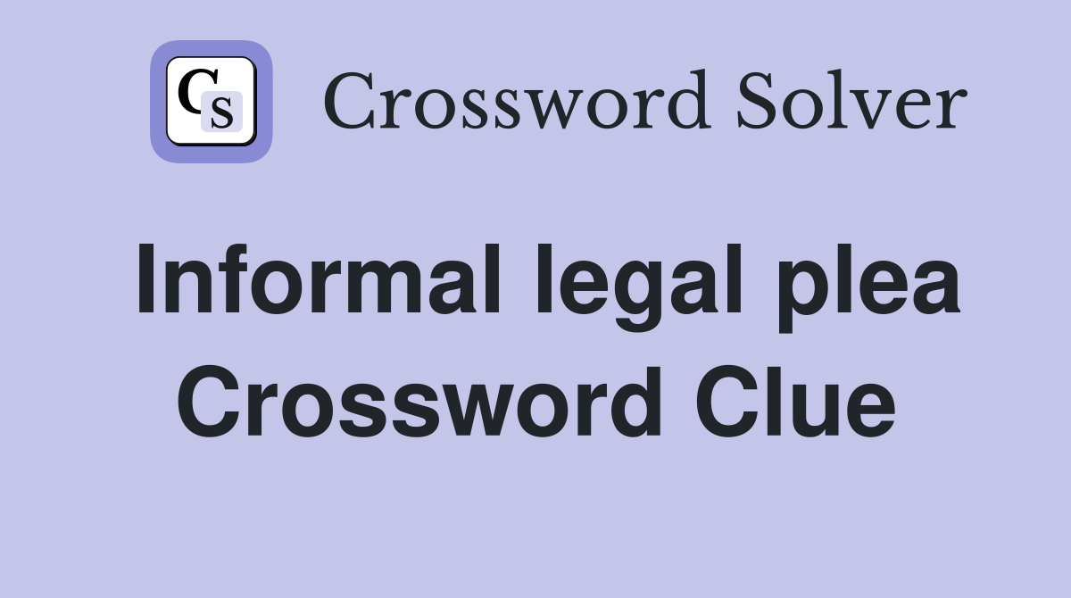Informal legal plea Crossword Clue