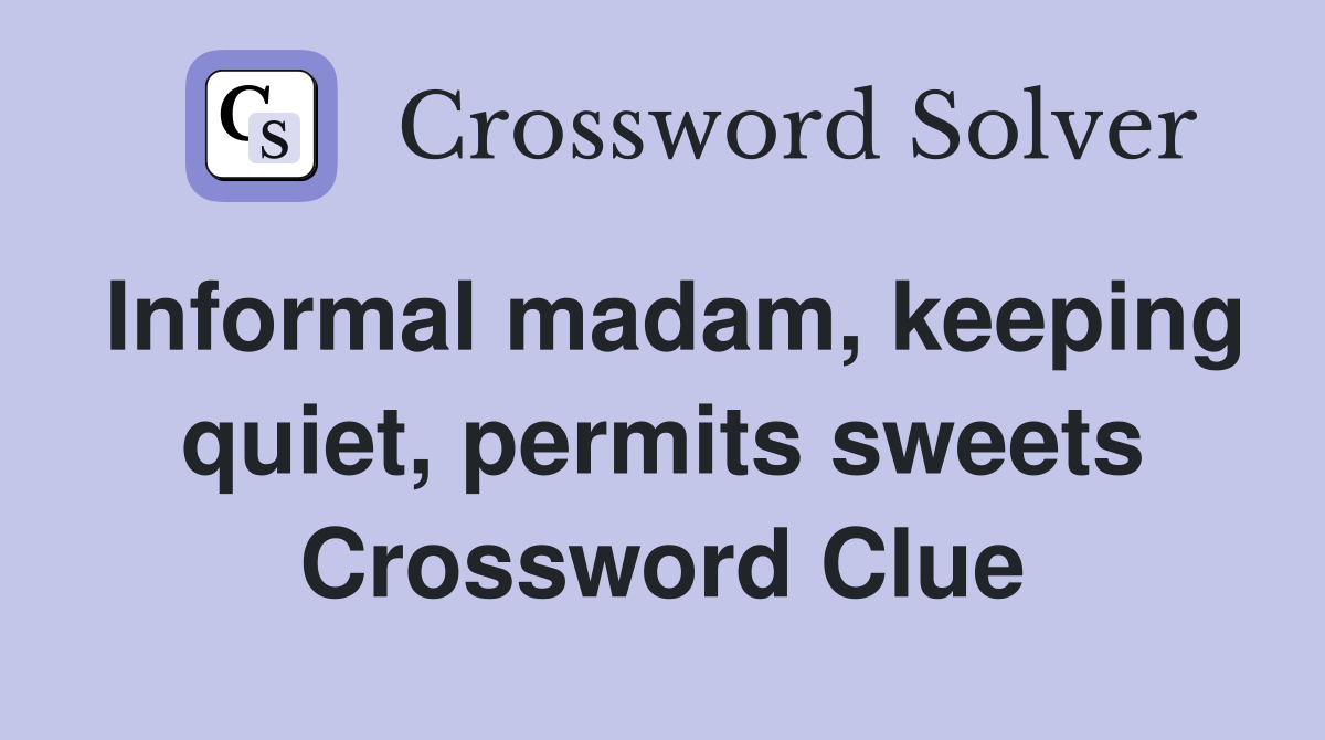 Informal madam, keeping quiet, permits sweets Crossword Clue