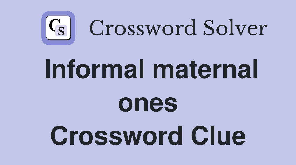 Informal maternal ones Crossword Clue