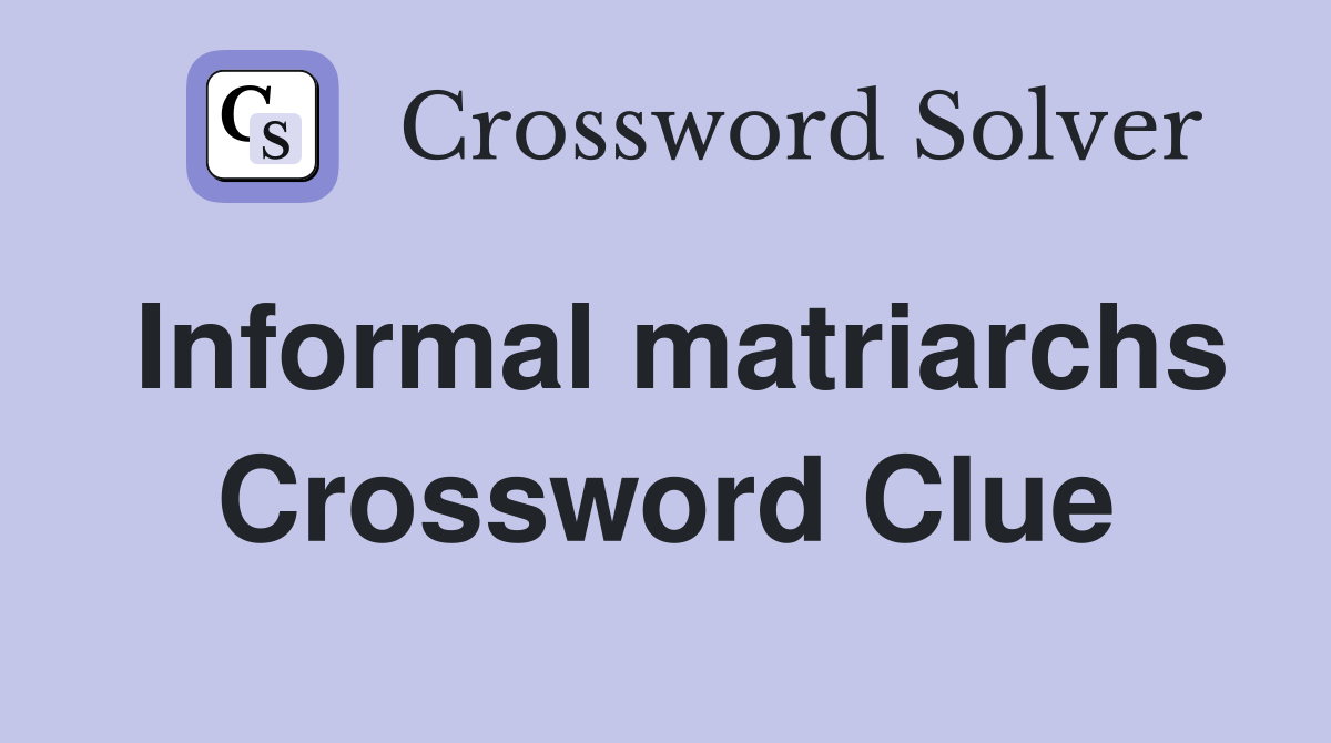 Informal matriarchs Crossword Clue