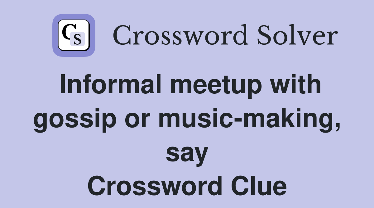 Informal meetup with gossip or music-making, say Crossword Clue