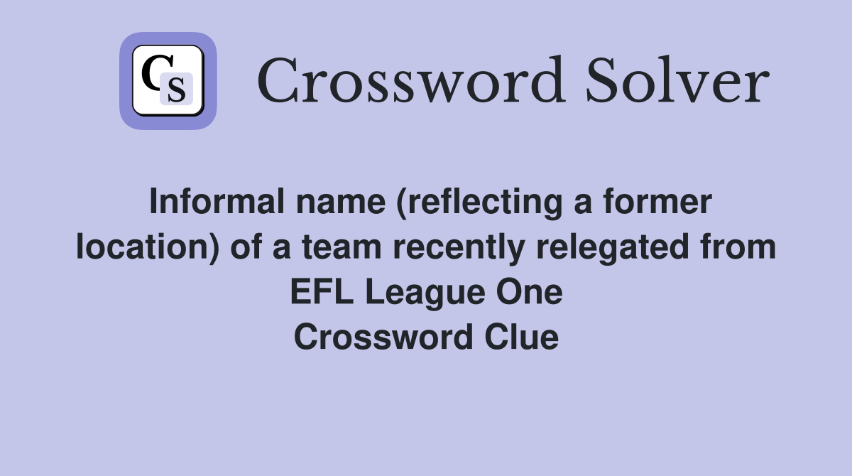 Informal name (reflecting a former location) of a team recently relegated from EFL League One Crossword Clue