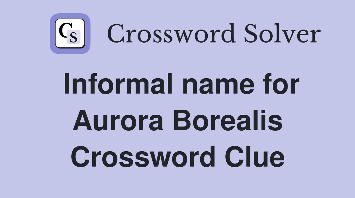 Informal name for Aurora Borealis Crossword Clue