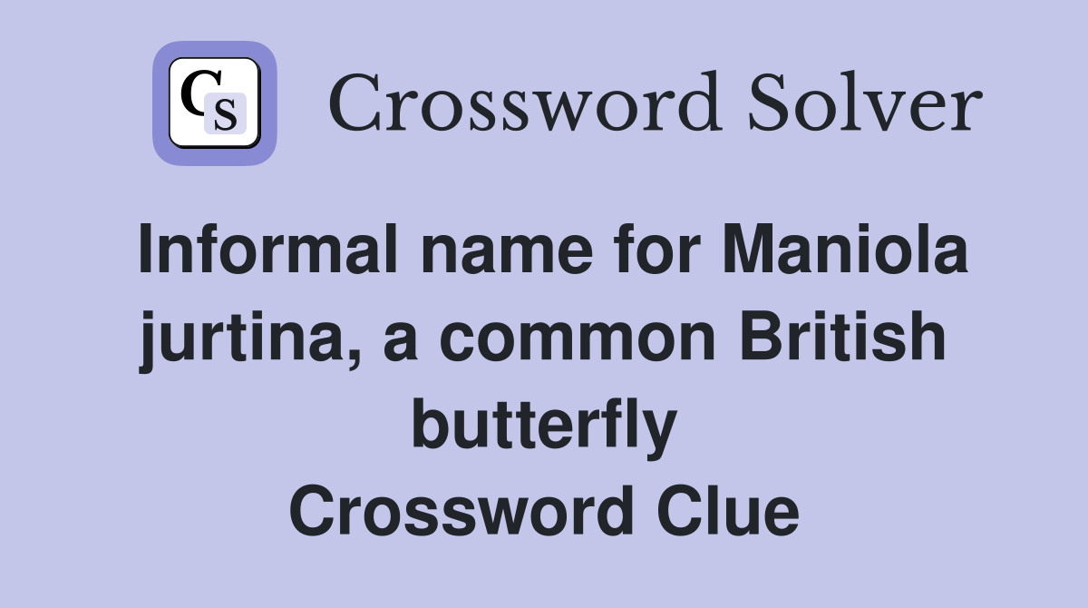 Informal name for Maniola jurtina, a common British butterfly Crossword Clue