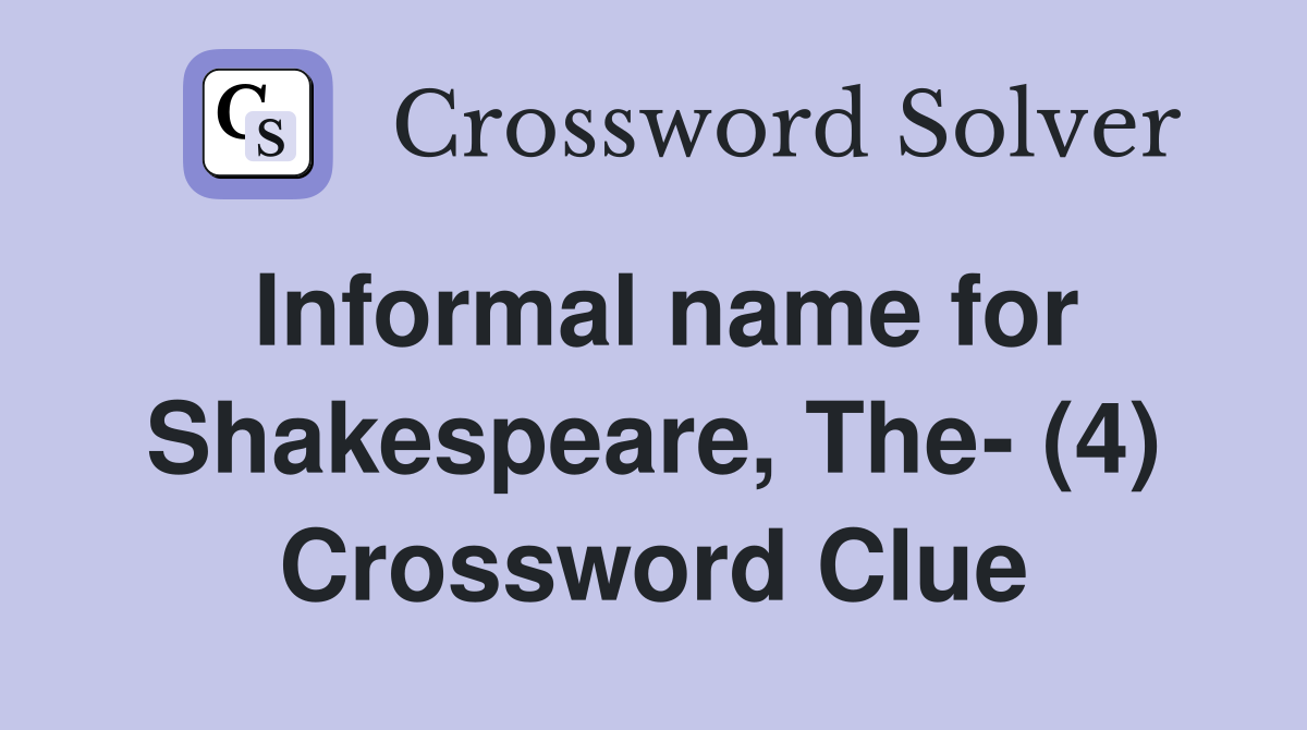 Informal name for Shakespeare, The- (4) Crossword Clue
