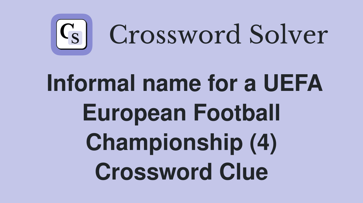 Informal name for a UEFA European Football Championship (4) Crossword Clue