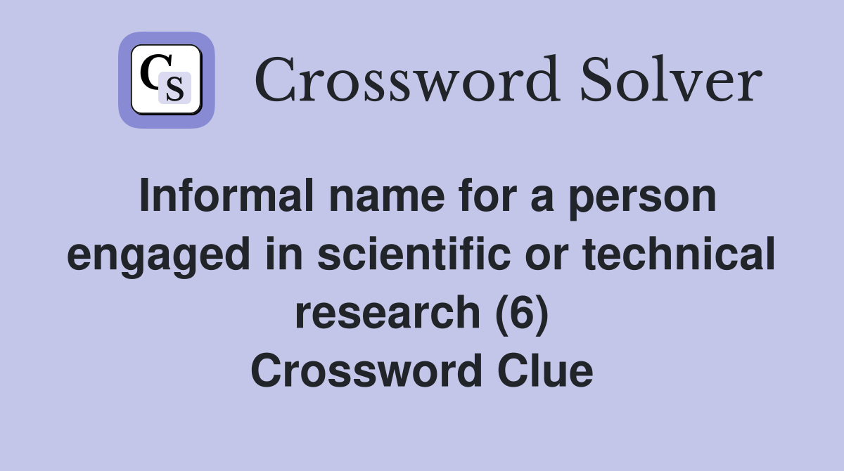 Informal name for a person engaged in scientific or technical research (6) Crossword Clue