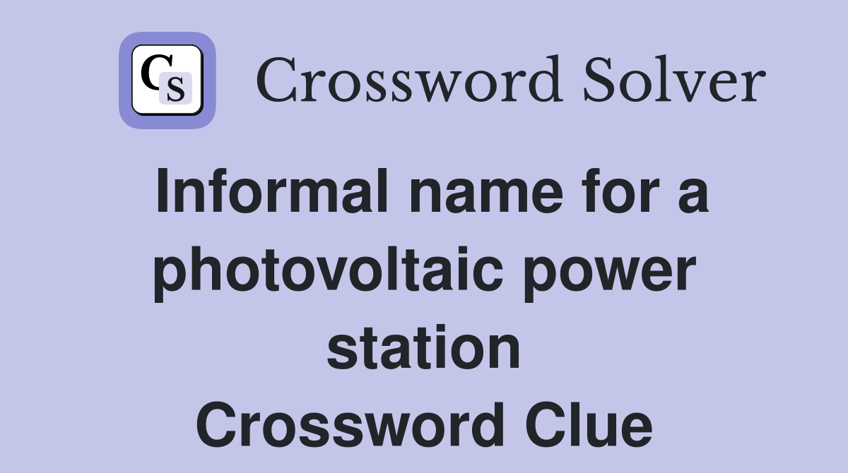 Informal name for a photovoltaic power station Crossword Clue
