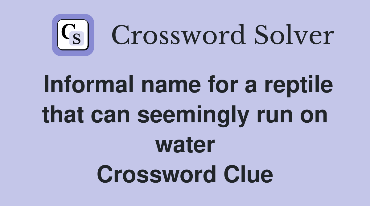 Informal name for a reptile that can seemingly run on water Crossword Clue