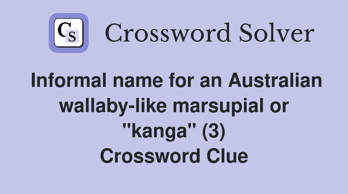 Informal name for an Australian wallaby-like marsupial or "kanga" (3) Crossword Clue