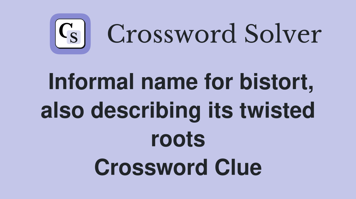 Informal name for bistort, also describing its twisted roots Crossword Clue