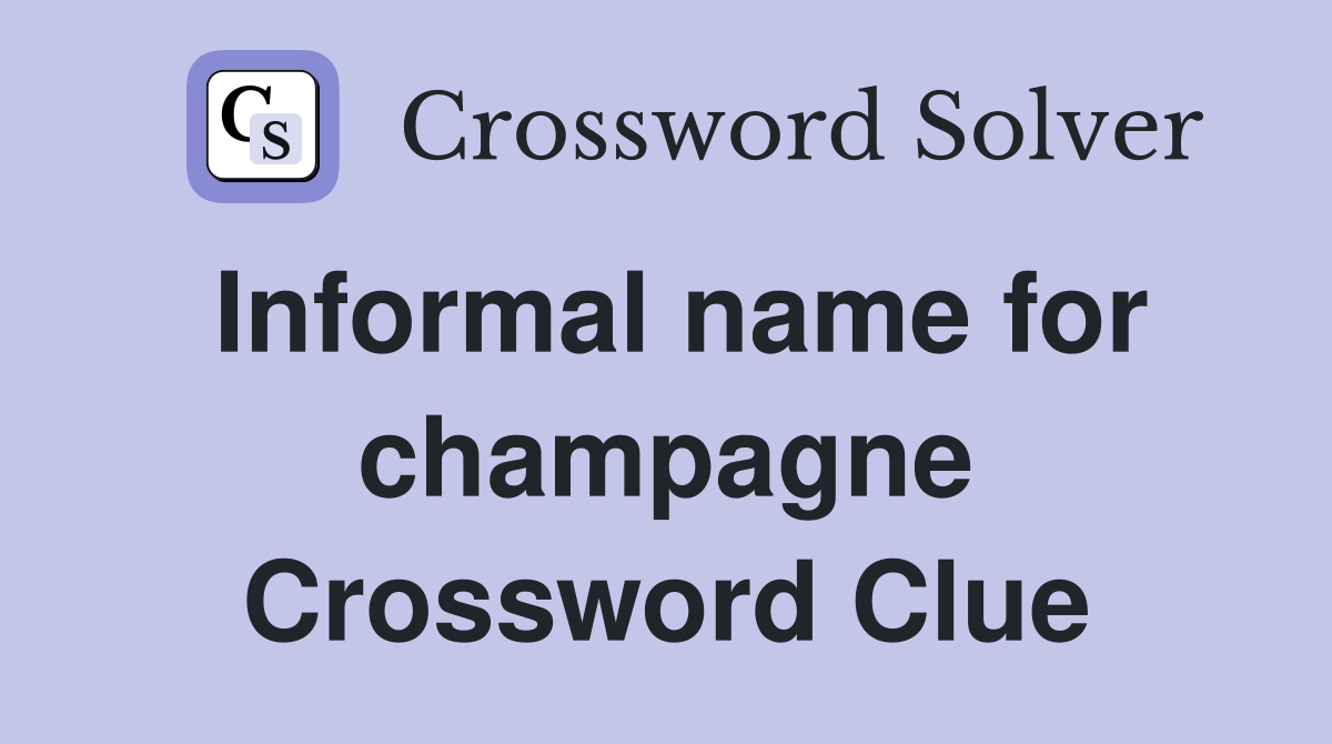 Informal name for champagne Crossword Clue