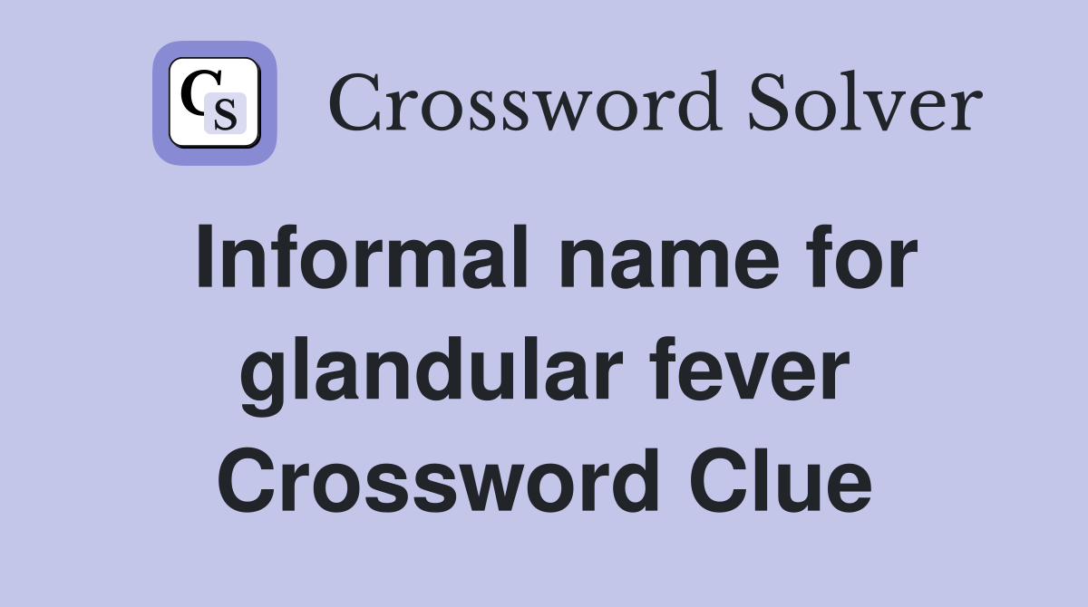 Informal name for glandular fever Crossword Clue
