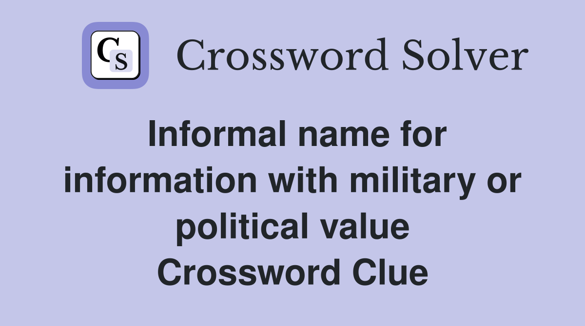 Informal name for information with military or political value Crossword Clue