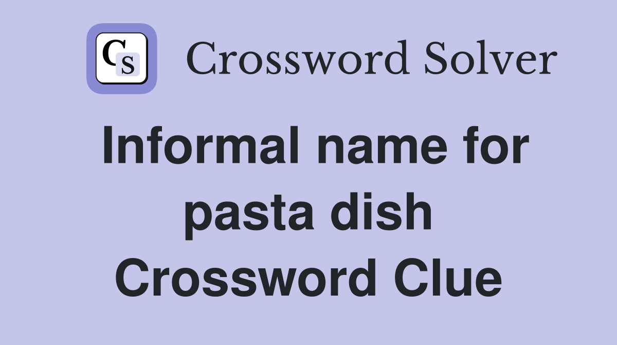 Informal name for pasta dish Crossword Clue